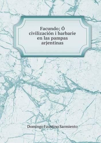 Facundo; O, civilizacion i barbarie en las pampas arjentinas