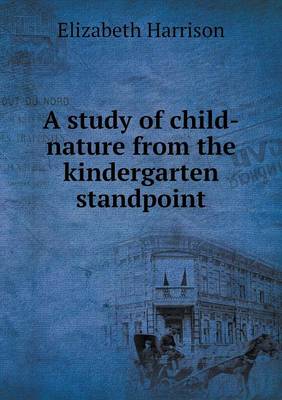 A study of child-nature from the kindergarten standpoint