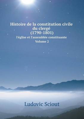 Histoire de la constitution civile du clerge (1790-1801) l'eglise et l'assemblee constituante. Volume 2