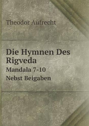Die Hymnen Des Rigveda Mandala 7-10. Nebst Beigaben