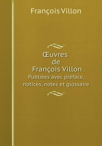 OEuvres de Francois Villon Publiees avec preface, notices, notes et glossaire