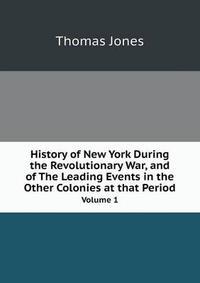 History of New York During the Revolutionary War, and of The Leading Events in the Other Colonies at that Period Volume 1