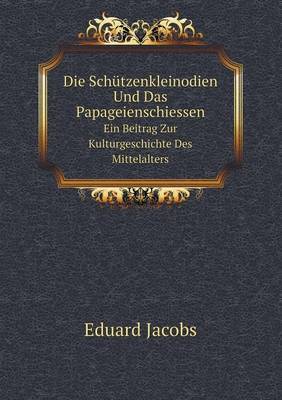 Die Schutzenkleinodien Und Das Papageienschiessen Ein Beitrag Zur Kulturgeschichte Des Mittelalters