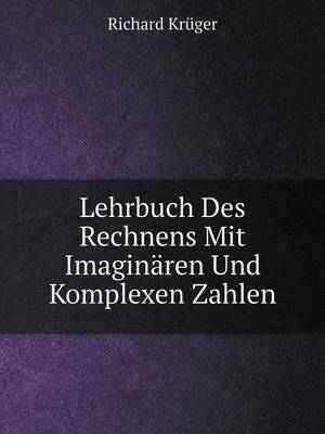 Lehrbuch Des Rechnens Mit Imaginaren Und Komplexen Zahlen