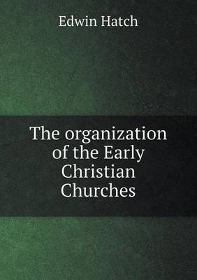 The organization of the Early Christian Churches