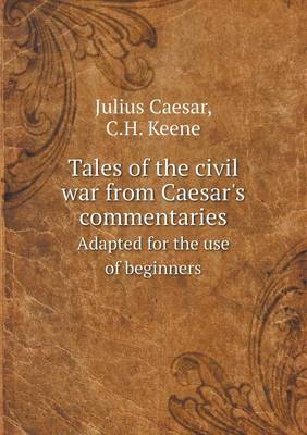 Tales of the civil war from Caesar's commentaries Adapted for the use of beginners
