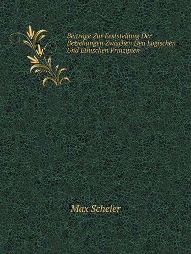 Beitrage Zur Feststellung Der Beziehungen Zwischen Den Logischen Und Ethischen Prinzipien