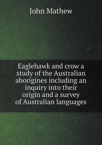 Eaglehawk and crow a study of the Australian aborigines including an inquiry into their origin and a survey of Australian languages