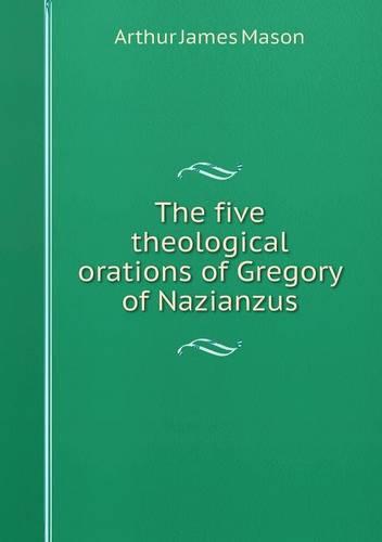 The five theological orations of Gregory of Nazianzus