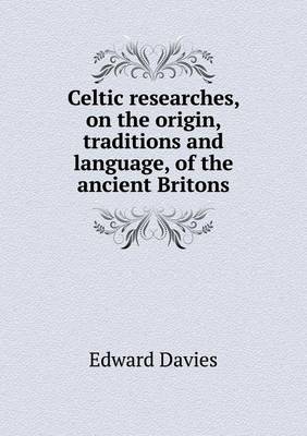 Celtic researches, on the origin, traditions and language, of the ancient Britons