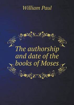 The authorship and date of the books of Moses