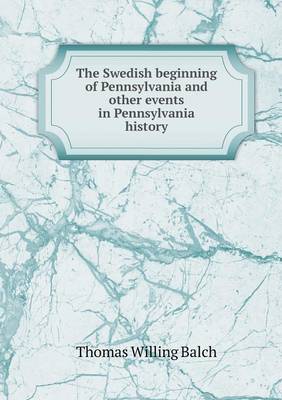 The Swedish beginning of Pennsylvania and other events in Pennsylvania history