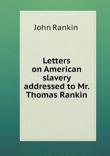 Letters on American slavery addressed to Mr. Thomas Rankin