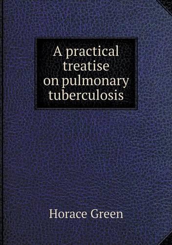 A practical treatise on pulmonary tuberculosis