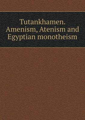 Tutankhamen. Amenism, Atenism and Egyptian monotheism