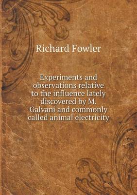 Experiments and observations relative to the influence lately discovered by M. Galvani and commonly called animal electricity