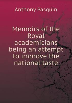 Memoirs of the Royal academicians being an attempt to improve the national taste