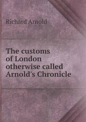 The customs of London otherwise called Arnold's Chronicle