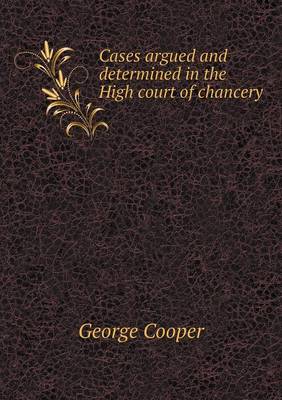 Cases argued and determined in the High court of chancery