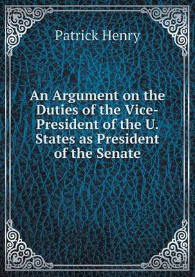 An Argument on the Duties of the Vice-President of the U. States as President of the Senate