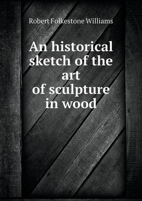 An historical sketch of the art of sculpture in wood