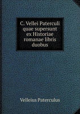 C. Vellei Paterculi quae supersunt ex Historiae romanae libris duobus