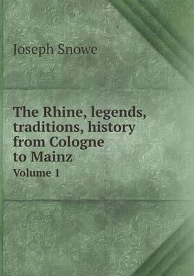 The Rhine, legends, traditions, history from Cologne to Mainz Volume 1