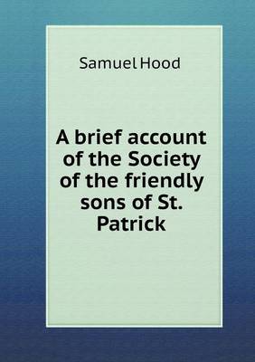 A brief account of the Society of the friendly sons of St. Patrick