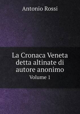 La Cronaca Veneta detta altinate di autore anonimo Volume 1