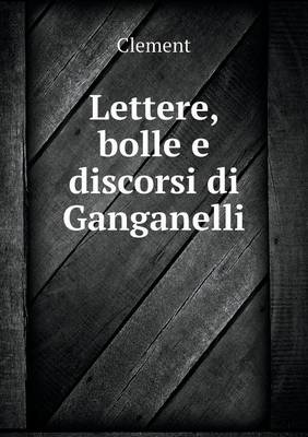 Lettere, bolle e discorsi di Ganganelli