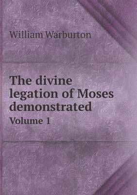 The divine legation of Moses demonstrated Volume 1
