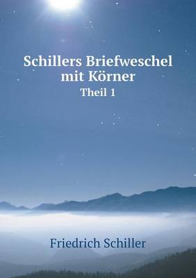 Schillers Briefweschel mit Koerner Theil 1