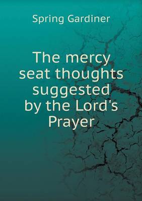 The mercy seat thoughts suggested by the Lord's Prayer