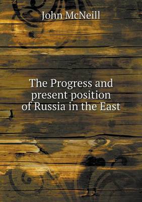 The Progress and present position of Russia in the East