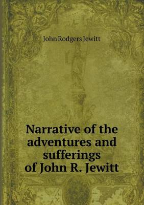 Narrative of the adventures and sufferings of John R. Jewitt