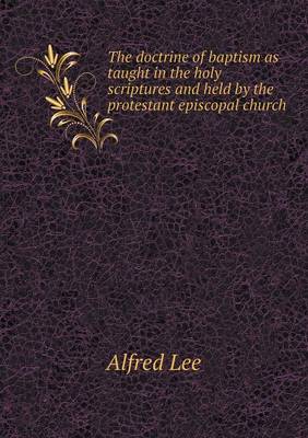 The doctrine of baptism as taught in the holy scriptures and held by the protestant episcopal church