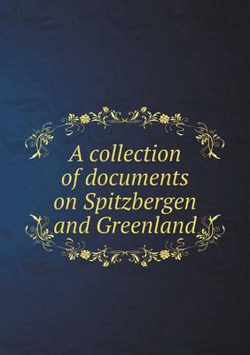 A collection of documents on Spitzbergen and Greenland