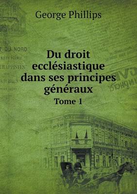 Du droit ecclesiastique dans ses principes generaux Tome 1