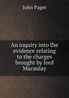 An inquiry into the evidence relating to the charges brought by lord Macaulay