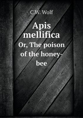 Apis mellifica Or, The poison of the honey-bee