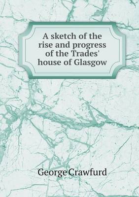 A sketch of the rise and progress of the Trades' house of Glasgow