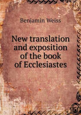 New translation and exposition of the book of Ecclesiastes