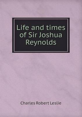 Life and times of Sir Joshua Reynolds