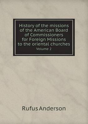 History of the missions of the American Board of Commissioners for Foreign Missions to the oriental churches Volume 2