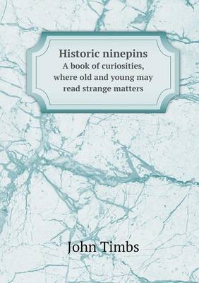 Historic ninepins A book of curiosities, where old and young may read strange matters