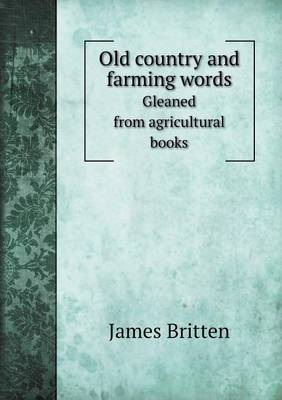 Old country and farming words Gleaned from agricultural books
