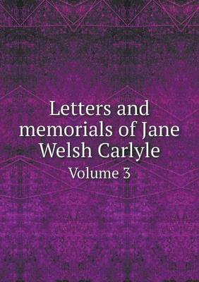 Letters and memorials of Jane Welsh Carlyle Volume 3