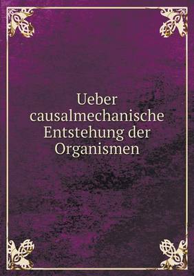 Ueber causalmechanische Entstehung der Organismen