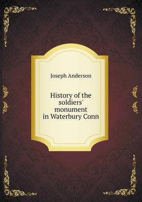 History of the soldiers' monument in Waterbury Conn