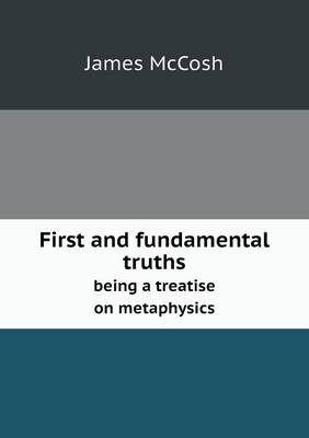 First and fundamental truths being a treatise on metaphysics